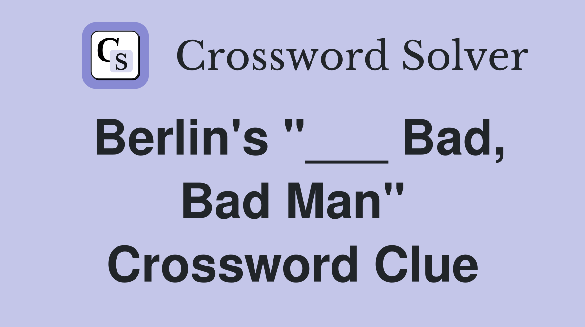 Berlin's "___ Bad, Bad Man" Crossword Clue Answers Crossword Solver